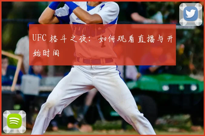 UFC 格斗之夜：如何观看直播与开始时间