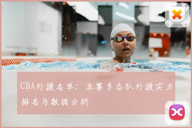 CBA外援名单：本赛季各队外援实力排名与数据分析