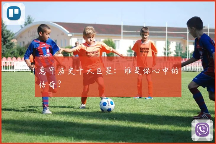 意甲历史十大巨星:谁是你心中的传奇?