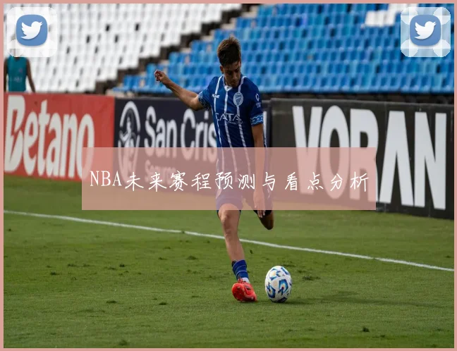 NBA未来赛程预测与看点分析