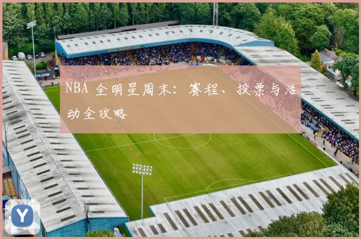 NBA 全明星周末：赛程、投票与活动全攻略