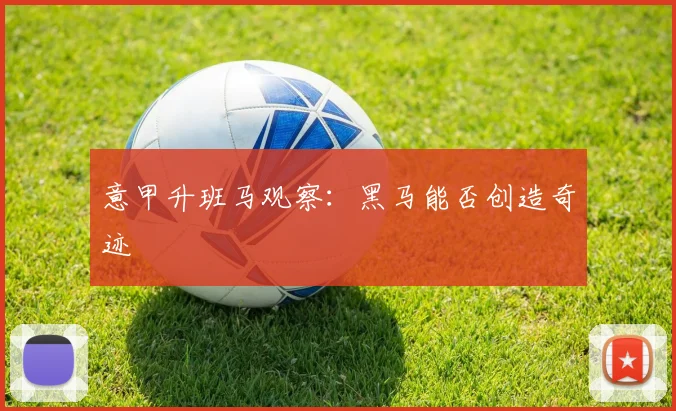 意甲升班马观察：黑马能否创造奇迹